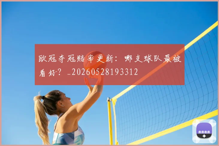欧冠夺冠赔率更新：哪支球队最被看好？_20260528193312