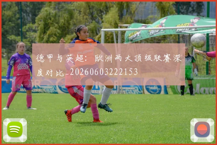德甲与英超:欧洲两大顶级联赛深度对比_20260603222153