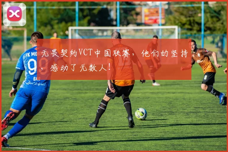 无畏契约VCT中国联赛，他们的坚持，感动了无数人！